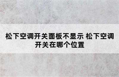 松下空调开关面板不显示 松下空调开关在哪个位置